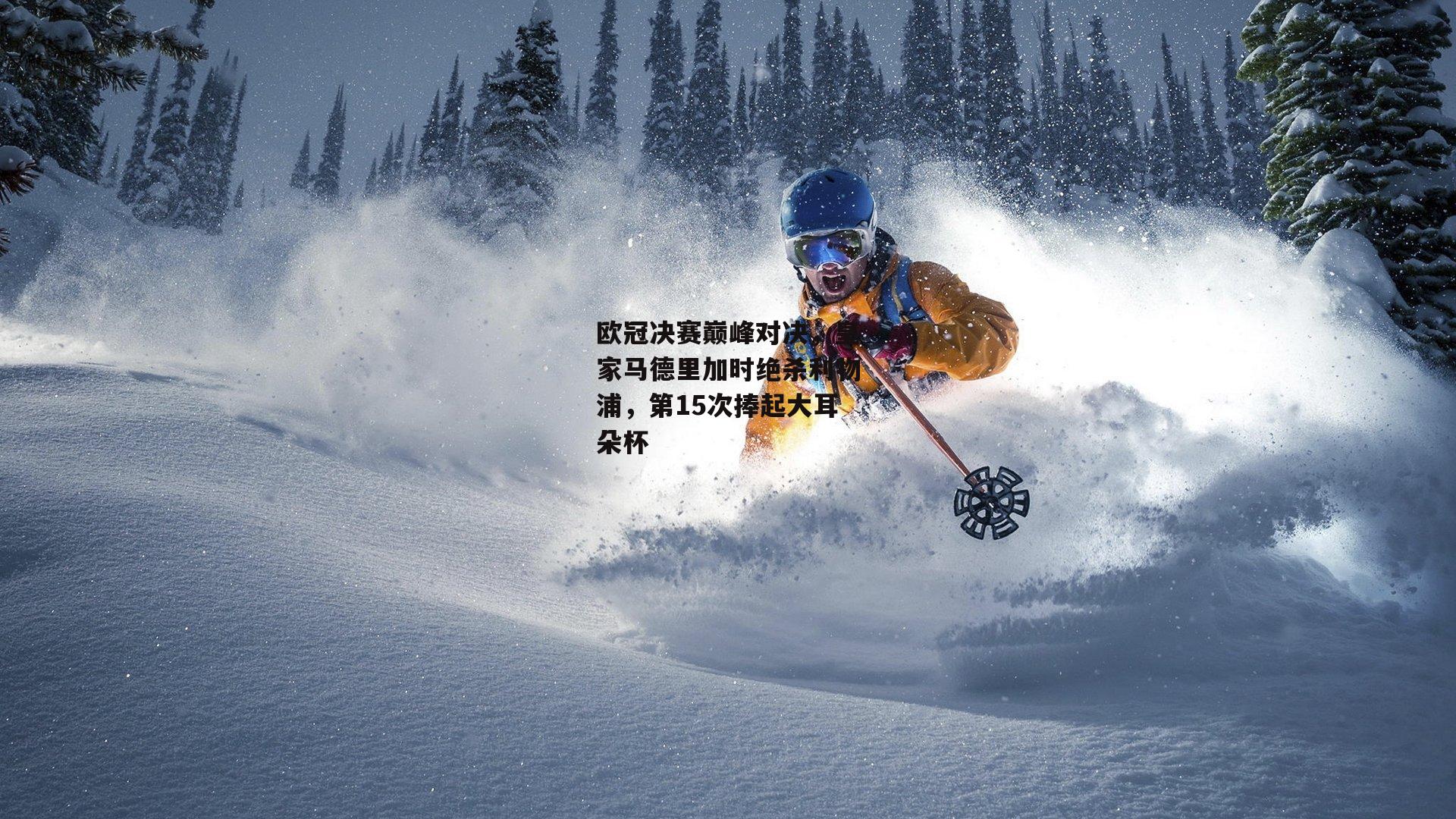 欧冠决赛巅峰对决，皇家马德里加时绝杀利物浦，第15次捧起大耳朵杯