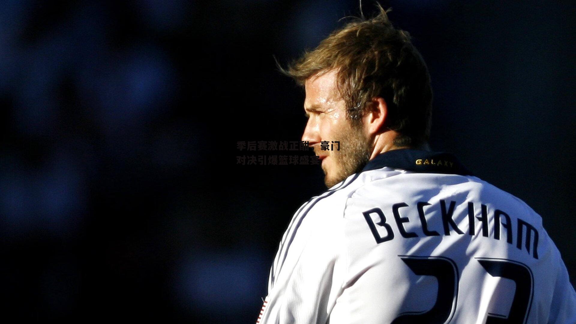 季后赛激战正酣，豪门对决引爆篮球盛宴