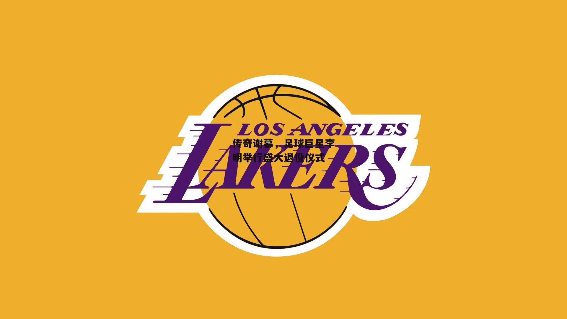 传奇谢幕，足球巨星李明举行盛大退役仪式