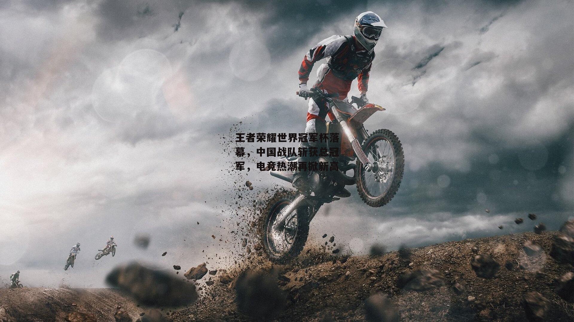 王者荣耀世界冠军杯落幕，中国战队斩获总冠军，电竞热潮再掀新高